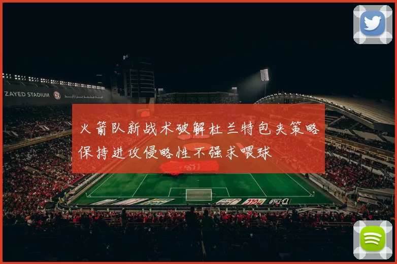火箭队新战术破解杜兰特包夹策略保持进攻侵略性不强求喂球
